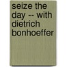 Seize the Day -- with Dietrich Bonhoeffer door Charles Ringma