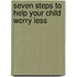 Seven Steps to Help Your Child Worry Less