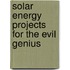 Solar Energy Projects for the Evil Genius