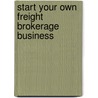 Start Your Own Freight Brokerage Business by Jacquelyn Lynn
