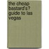 The Cheap Bastard's� Guide to Las Vegas