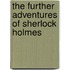 The Further Adventures of Sherlock Holmes