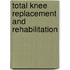 Total Knee Replacement and Rehabilitation