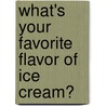 What's Your Favorite Flavor of Ice Cream? door Lara Sansen