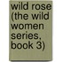 Wild Rose (The Wild Women Series, Book 3)
