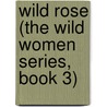 Wild Rose (The Wild Women Series, Book 3) by Sharon Ihle