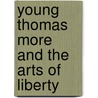 Young Thomas More and the Arts of Liberty door Gerard B. Wegemer