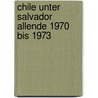 Chile Unter Salvador Allende 1970 Bis 1973 door Stefan Schusterbauer