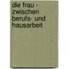 Die Frau - Zwischen Berufs- Und Hausarbeit by Kathrin M�ssler