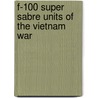 F-100 Super Sabre Units of the Vietnam War door Rolando Ugolini