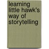 Learning Little Hawk's Way Of Storytelling door Kenneth Little Hawk