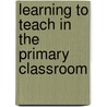 Learning to Teach in the Primary Classroom by Margaret Entwistle