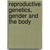 Reproductive Genetics, Gender and the Body door Elizabeth Ettorre