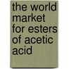 The World Market for Esters of Acetic Acid door Icon Group International