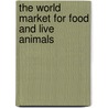 The World Market for Food and Live Animals door Icon Group International