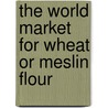 The World Market for Wheat Or Meslin Flour door Icon Group International