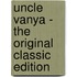 Uncle Vanya - the Original Classic Edition