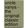 Uncle Vanya - the Original Classic Edition by Anton Pavlovitch Chekhov