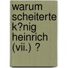 Warum Scheiterte K�nig Heinrich (vii.) ? by Anke Schreiber