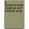 A Fundamentally Religious and Catholic Work door Natascha Haas