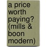 A Price Worth Paying? (Mills & Boon Modern) by Trish Morey