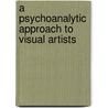 A Psychoanalytic Approach to Visual Artists door James W. Hamilton