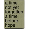 A Time Not Yet Forgotten a Time Before Hope by Billy J. Morris