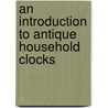 An Introduction to Antique Household Clocks by Fred W. Burgess