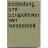 Bedeutung Und Perspektiven Von Kulturarbeit by Claudia Klein