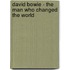 David Bowie - the Man Who Changed the World