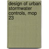 Design of Urban Stormwater Controls, Mop 23 by Water Environment Federation