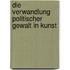 Die Verwandlung Politischer Gewalt in Kunst
