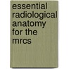 Essential Radiological Anatomy for the Mrcs door Stuart Currie