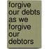 Forgive Our Debts As We Forgive Our Debtors