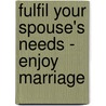 Fulfil Your Spouse's Needs - Enjoy Marriage door Winnie Oriakhi-Omibiyi