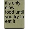 It's Only Slow Food Until You Try to Eat It door Bill Heavey