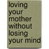 Loving Your Mother Without Losing Your Mind