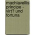 Machiavellis Principe - Virt� Und Fortuna