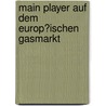 Main Player Auf Dem Europ�Ischen Gasmarkt by Patrick Schwegmann