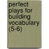 Perfect Plays for Building Vocabulary (5-6)