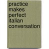 Practice Makes Perfect Italian Conversation by Marcel Danesi Ph. D.