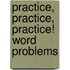 Practice, Practice, Practice! Word Problems
