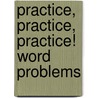 Practice, Practice, Practice! Word Problems door Judith A. Muschla