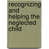 Recognizing and Helping the Neglected Child by Deanna Neilson