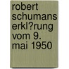 Robert Schumans Erkl�Rung Vom 9. Mai 1950 door Stephan Mehlhorn