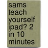 Sams Teach Yourself iPad� 2 in 10 Minutes door Bud E. Smith