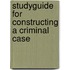 Studyguide for Constructing a Criminal Case