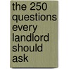 The 250 Questions Every Landlord Should Ask door George Sheldon