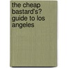 The Cheap Bastard's� Guide to Los Angeles by Ashley Wren Collins