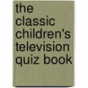 The Classic Children's Television Quiz Book by Dean Wilkinson